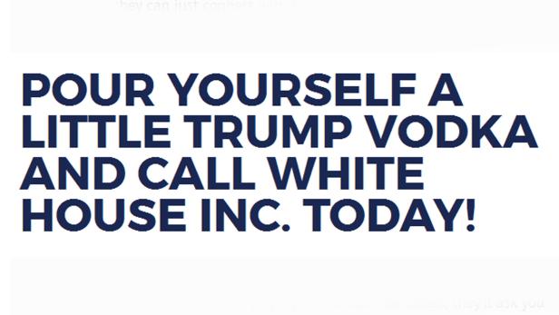Der Werbeslogan: Schenken Sie sich einen kleinen Trump-Wodka ein und rufen Sie WhiteHouseInc heute noch an!